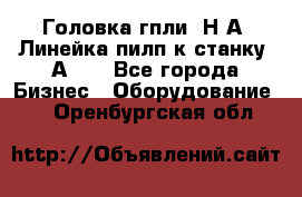 Головка гпли  Н А, Линейка пилп к станку 2А622 - Все города Бизнес » Оборудование   . Оренбургская обл.